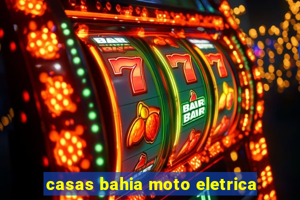 casas bahia moto eletrica